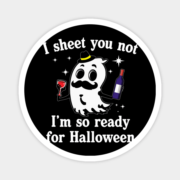 I Sheet You Not Im So Ready For Halloween Wine Drinking Magnet by schaefersialice